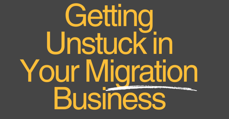 Getting Unstuck in Your Migration Business