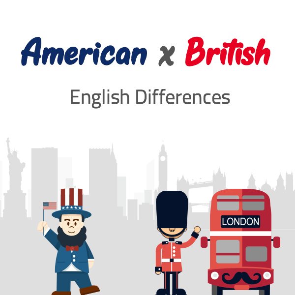 AMERICAN X BRITISH - ENGLISH DIFFERENCES